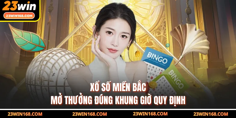 Xổ số miền Bắc mở thưởng đúng khung giờ quy định